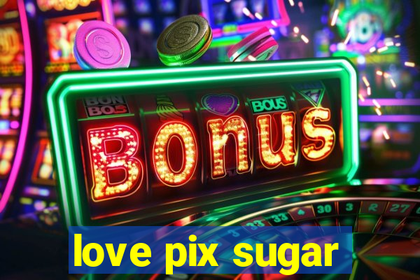 love pix sugar